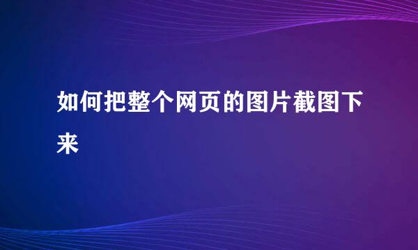 如何把整个网页的图片截图下来