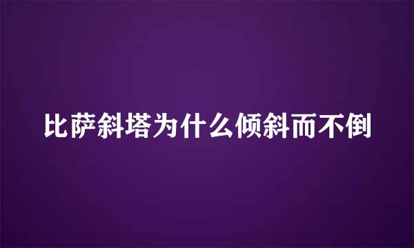 比萨斜塔为什么倾斜而不倒
