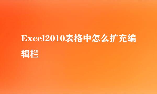 Excel2010表格中怎么扩充编辑栏