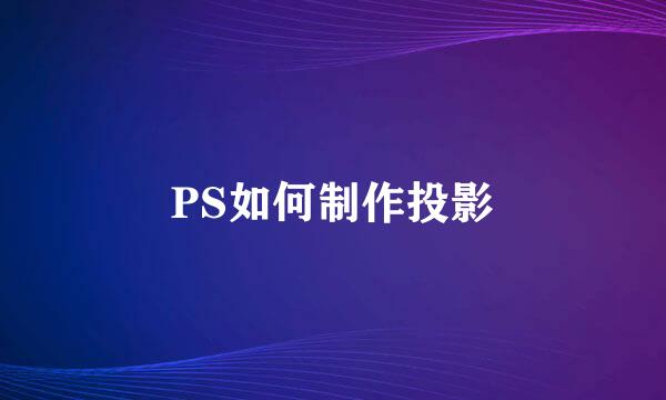 PS如何制作投影