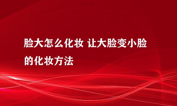 脸大怎么化妆 让大脸变小脸的化妆方法