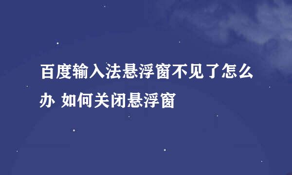 百度输入法悬浮窗不见了怎么办 如何关闭悬浮窗