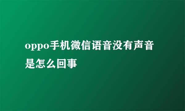 oppo手机微信语音没有声音是怎么回事