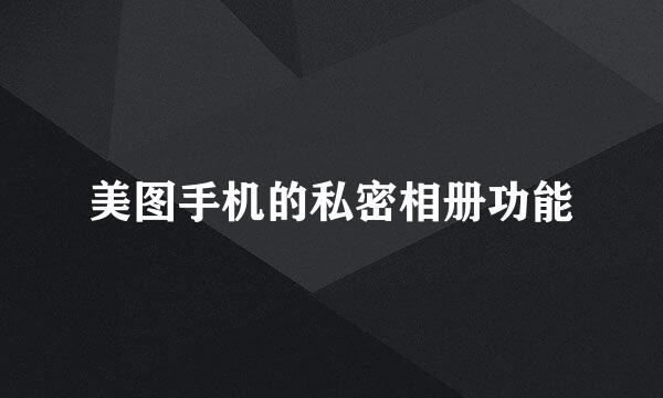 美图手机的私密相册功能