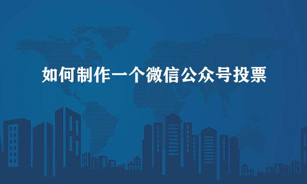 如何制作一个微信公众号投票