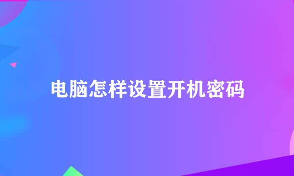 电脑怎样设置开机密码