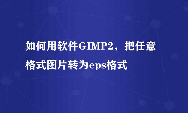 如何用软件GIMP2，把任意格式图片转为eps格式