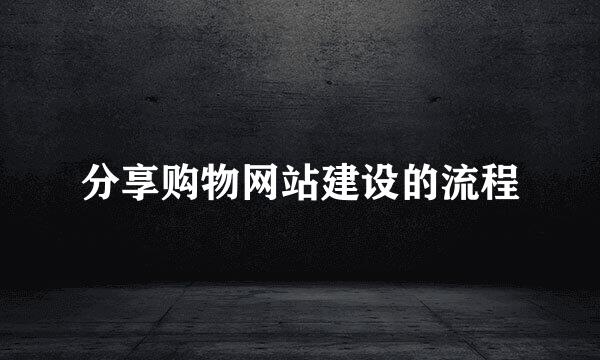 分享购物网站建设的流程