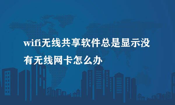 wifi无线共享软件总是显示没有无线网卡怎么办
