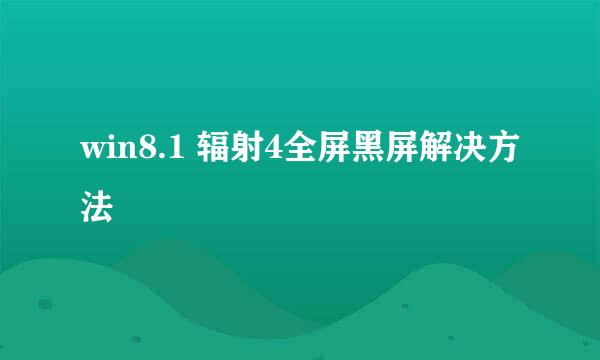win8.1 辐射4全屏黑屏解决方法