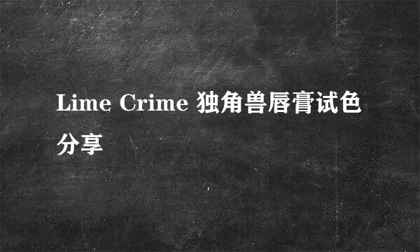 Lime Crime 独角兽唇膏试色分享