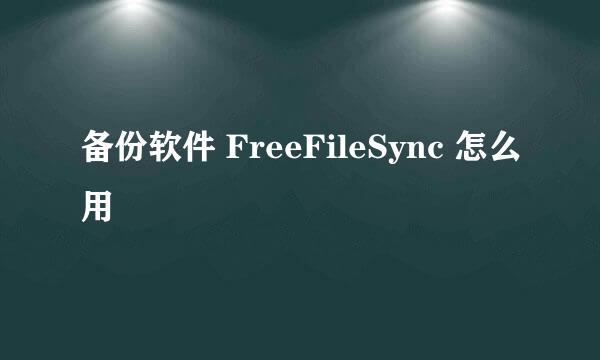 备份软件 FreeFileSync 怎么用