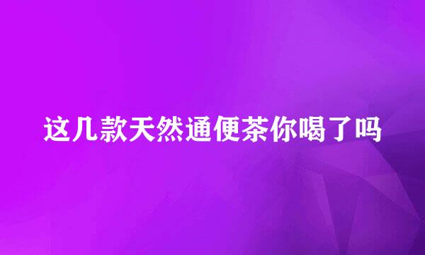 这几款天然通便茶你喝了吗
