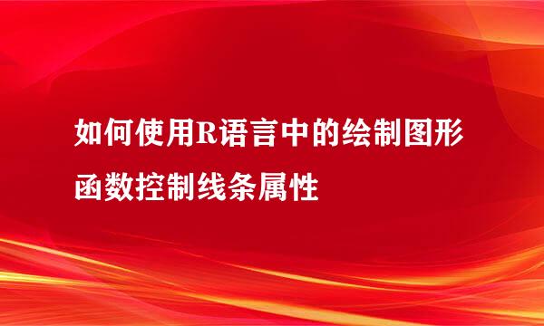 如何使用R语言中的绘制图形函数控制线条属性