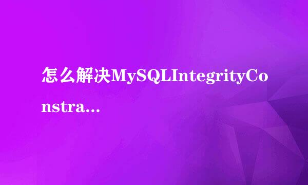 怎么解决MySQLIntegrityConstraintVi…java异常