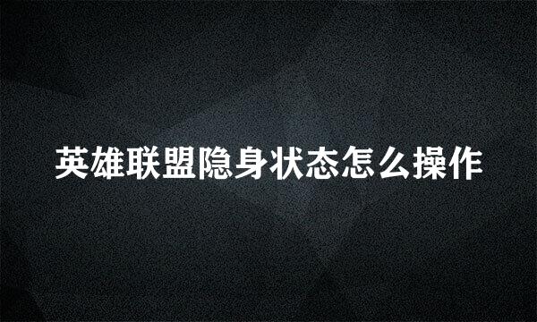 英雄联盟隐身状态怎么操作