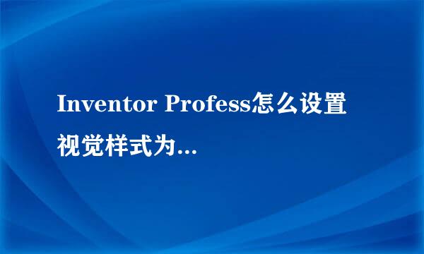 Inventor Profess怎么设置视觉样式为真实着色