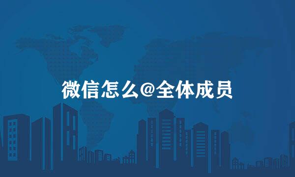 微信怎么@全体成员