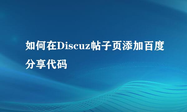 如何在Discuz帖子页添加百度分享代码