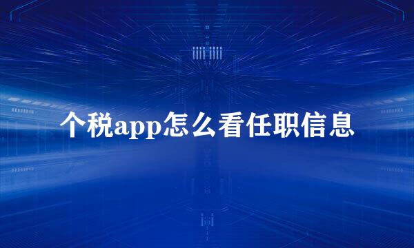 个税app怎么看任职信息