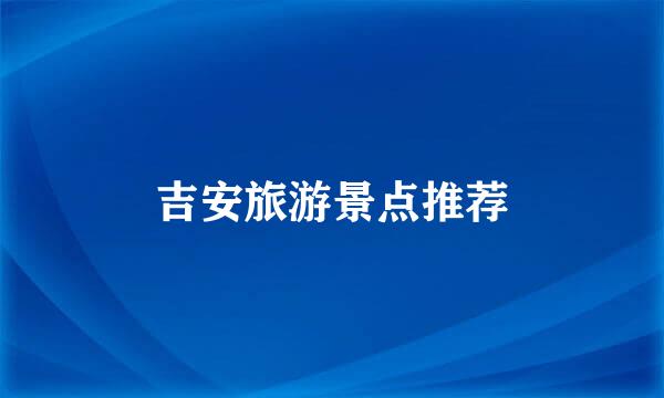 吉安旅游景点推荐