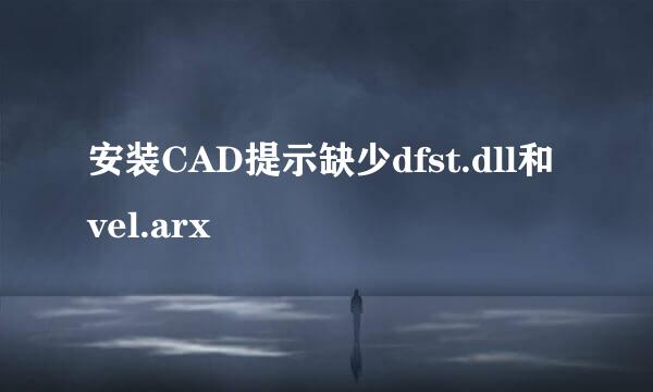 安装CAD提示缺少dfst.dll和vel.arx
