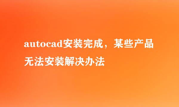 autocad安装完成，某些产品无法安装解决办法
