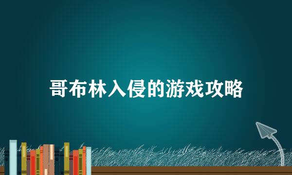 哥布林入侵的游戏攻略