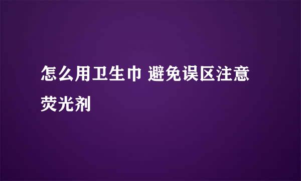 怎么用卫生巾 避免误区注意荧光剂