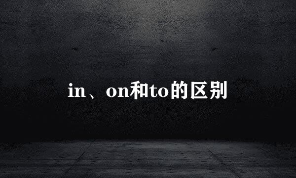 in、on和to的区别