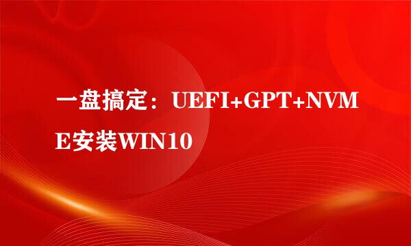 一盘搞定：UEFI+GPT+NVME安装WIN10