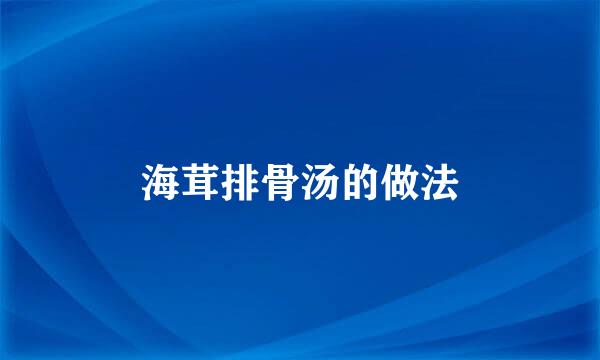 海茸排骨汤的做法