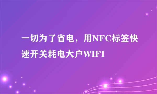 一切为了省电，用NFC标签快速开关耗电大户WIFI
