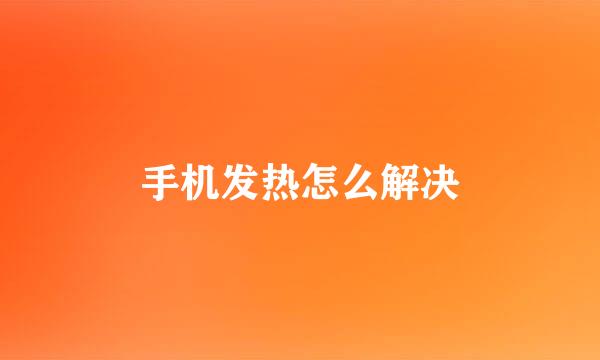 手机发热怎么解决