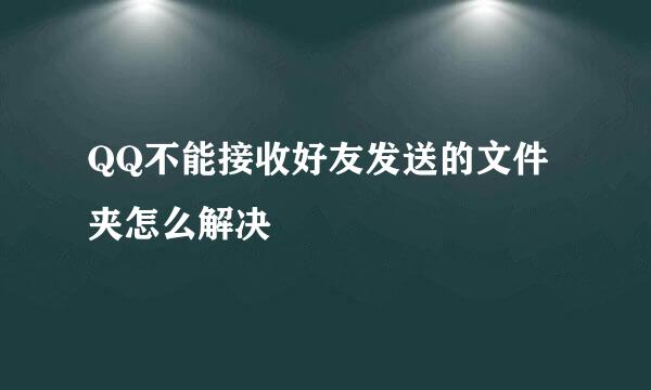 QQ不能接收好友发送的文件夹怎么解决