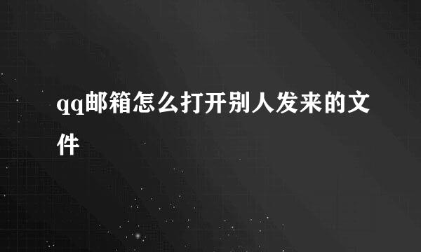 qq邮箱怎么打开别人发来的文件