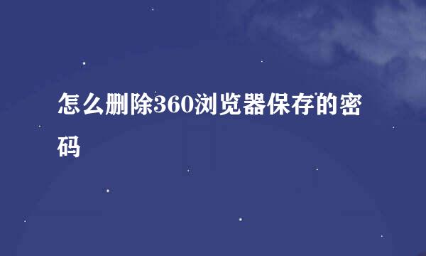 怎么删除360浏览器保存的密码