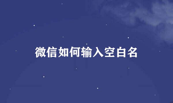 微信如何输入空白名