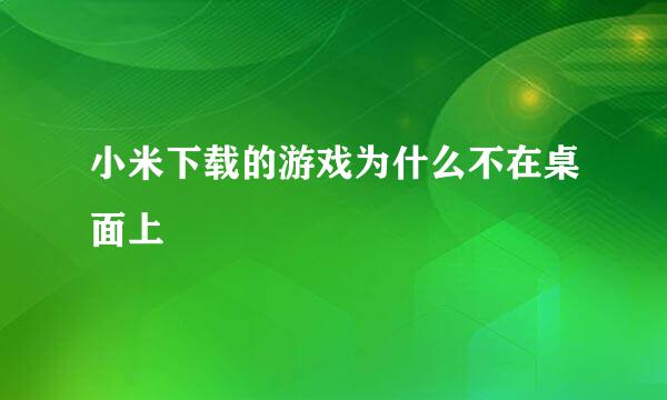 小米下载的游戏为什么不在桌面上