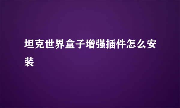 坦克世界盒子增强插件怎么安装