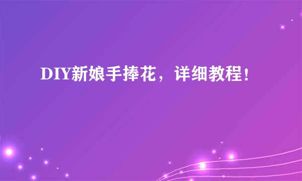 DIY新娘手捧花，详细教程！