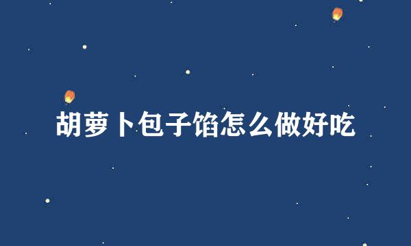 胡萝卜包子馅怎么做好吃