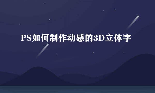 PS如何制作动感的3D立体字