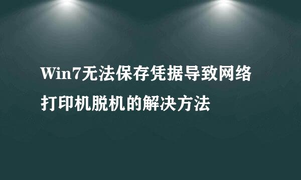 Win7无法保存凭据导致网络打印机脱机的解决方法