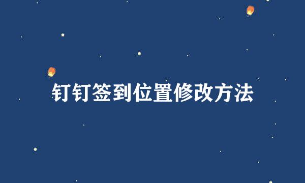 钉钉签到位置修改方法