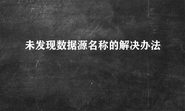未发现数据源名称的解决办法