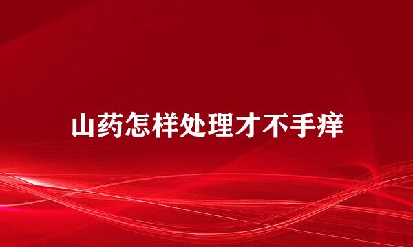 山药怎样处理才不手痒