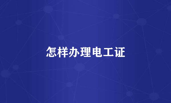 怎样办理电工证