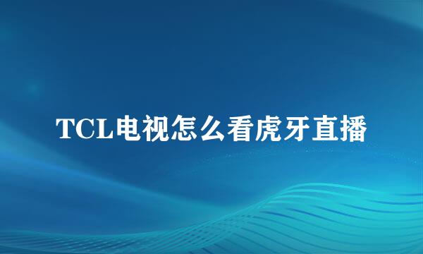 TCL电视怎么看虎牙直播