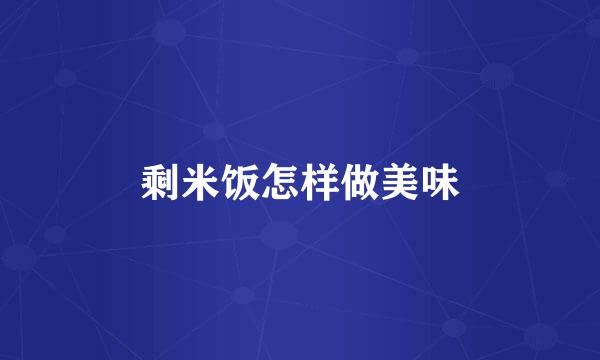 剩米饭怎样做美味